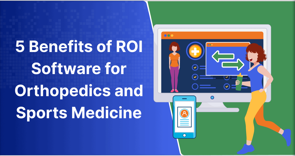 5 Benefits of ROI Software for Orthopedics and Sports Medicine