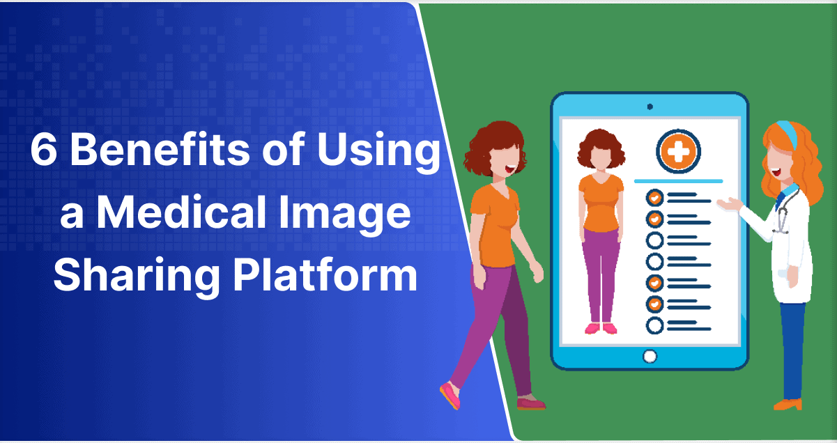 6 Benefits of Using a Medical Image Sharing Platform