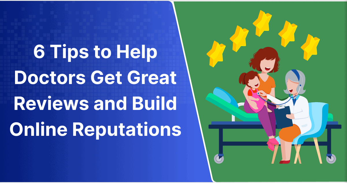 6 Tips to Help Doctors Get Great Reviews and Build Online Reputations