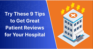 9 Tips to Help Your Hospital Get Great Patient Reviews