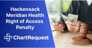Hackensack Meridian Health Penalized $100K For Medical Records Right of Access Penalty