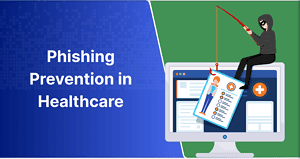 Phishing Prevention in Healthcare: A Beginner’s Guide