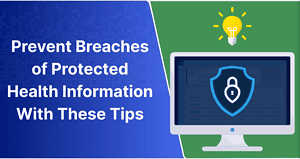 Prevent Breaches of Protected Health Information With These Tips