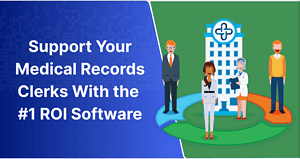 Support Your Medical Records Clerks With the #1 ROI Software
