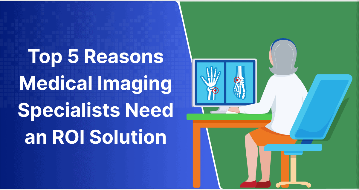 Top 5 Reasons Medical Imaging Specialists Need an ROI Solution