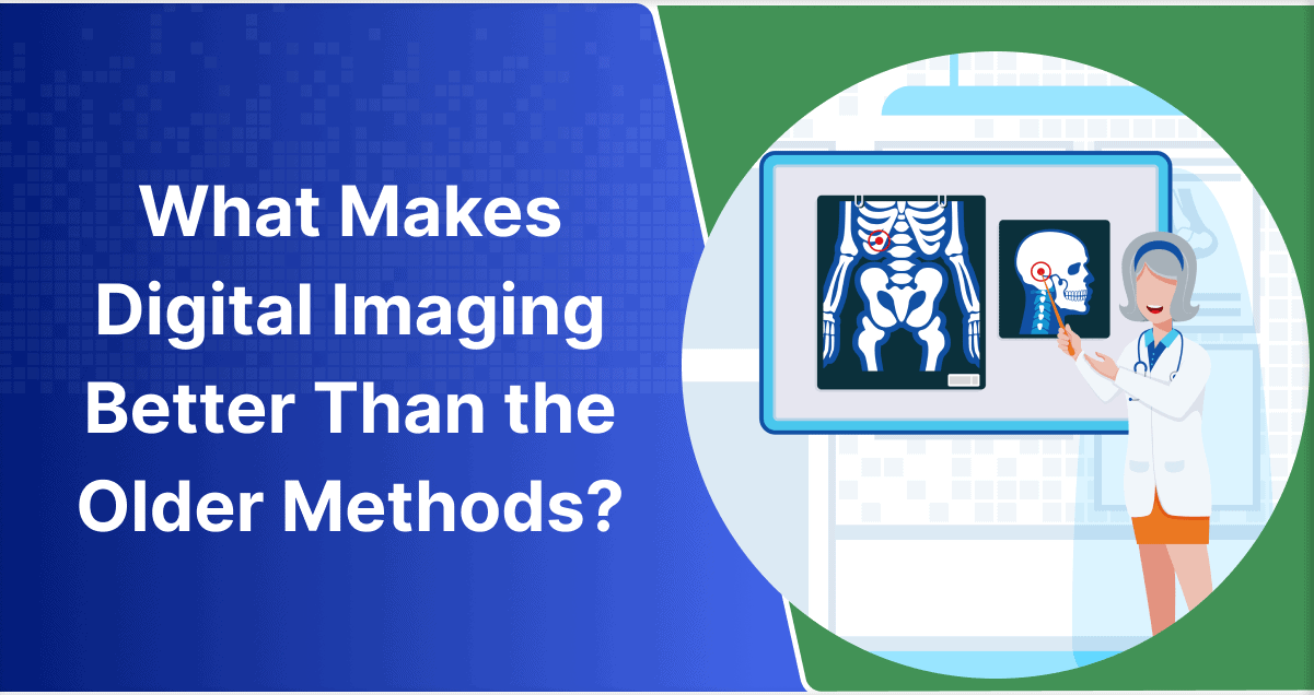 What Makes Digital Imaging Better Than the Older Methods?